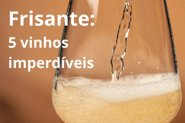 Vinho Frisante, 5 vinhos imperdíveis nos seus encontros