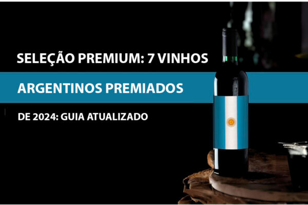 Seleção Premium 7 Vinhos Argentinos Premiados para Sua Adega em 2024